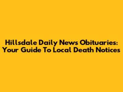 Hillsdale Daily News Obituaries: Your Guide To Local Death Notices