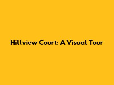 Hillview Court: A Visual Tour