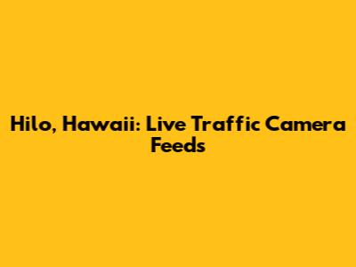 Hilo, Hawaii: Live Traffic Camera Feeds