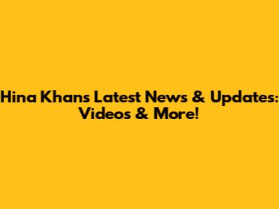 Hina Khan's Latest News & Updates: Videos & More!