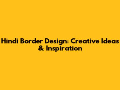 Hindi Border Design: Creative Ideas & Inspiration