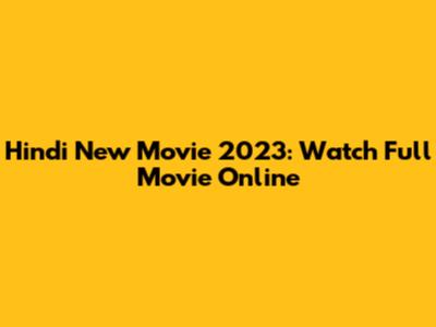 Hindi New Movie 2023: Watch Full Movie Online