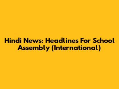 Hindi News: Headlines For School Assembly (International)