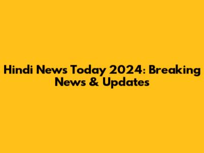 Hindi News Today 2024: Breaking News & Updates