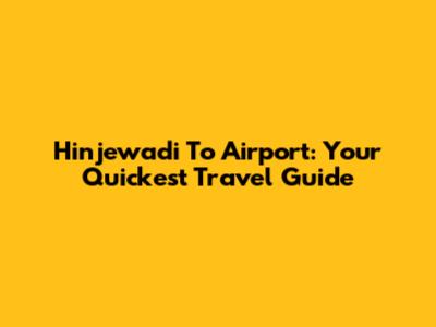 Hinjewadi To Airport: Your Quickest Travel Guide