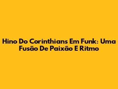 Hino Do Corinthians Em Funk: Uma Fusão De Paixão E Ritmo