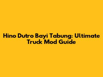 Hino Dutro Bayi Tabung: Ultimate Truck Mod Guide