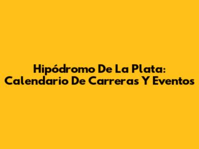 Hipódromo De La Plata: Calendario De Carreras Y Eventos