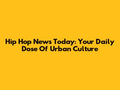 Hip Hop News Today: Your Daily Dose Of Urban Culture