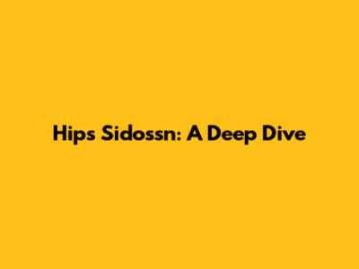 Hips Sidossn: A Deep Dive