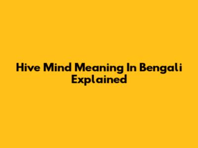 Hive Mind Meaning In Bengali Explained
