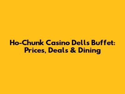 Ho-Chunk Casino Dells Buffet: Prices, Deals & Dining
