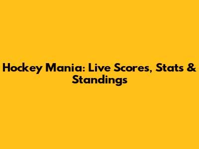 Hockey Mania: Live Scores, Stats & Standings