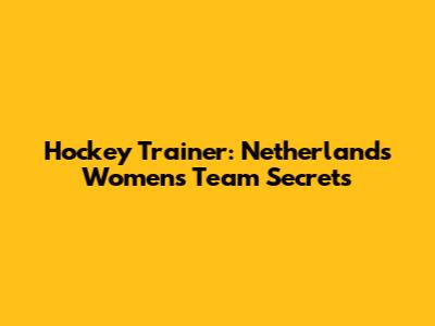 Hockey Trainer: Netherlands Women's Team Secrets