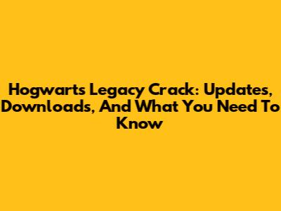 Hogwarts Legacy Crack: Updates, Downloads, And What You Need To Know