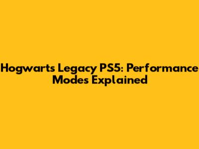 Hogwarts Legacy PS5: Performance Modes Explained