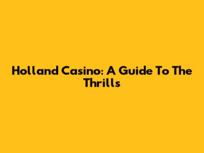 Holland Casino: A Guide To The Thrills