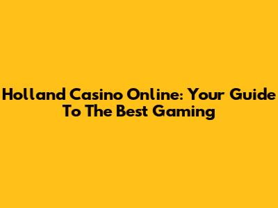 Holland Casino Online: Your Guide To The Best Gaming