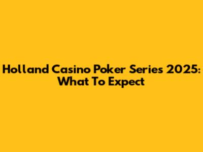 Holland Casino Poker Series 2025: What To Expect