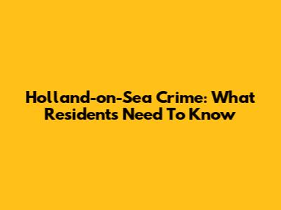 Holland-on-Sea Crime: What Residents Need To Know