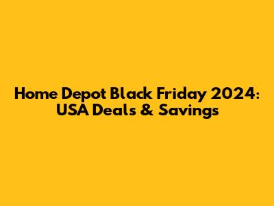 Home Depot Black Friday 2024: USA Deals & Savings