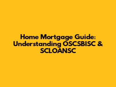 Home Mortgage Guide: Understanding OSCSBISC & SCLOANSC