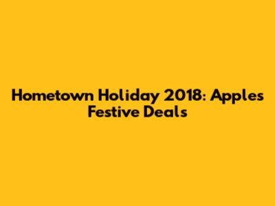 Hometown Holiday 2018: Apple's Festive Deals