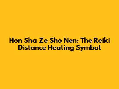 Hon Sha Ze Sho Nen: The Reiki Distance Healing Symbol