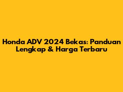 Honda ADV 2024 Bekas: Panduan Lengkap & Harga Terbaru
