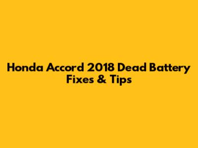Honda Accord 2018 Dead Battery Fixes & Tips