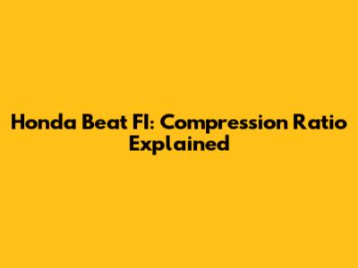 Honda Beat FI: Compression Ratio Explained