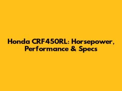 Honda CRF450RL: Horsepower, Performance & Specs
