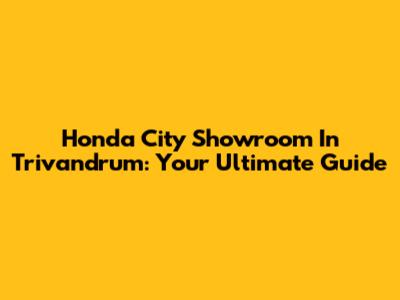 Honda City Showroom In Trivandrum: Your Ultimate Guide