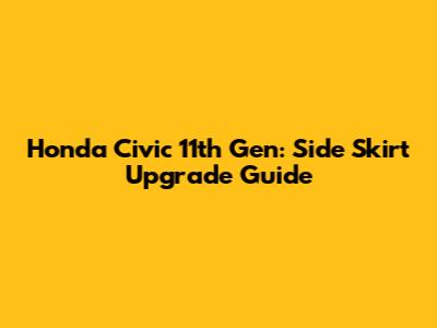 Honda Civic 11th Gen: Side Skirt Upgrade Guide