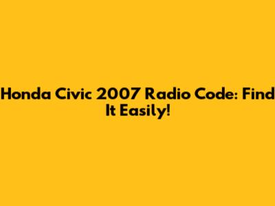 Honda Civic 2007 Radio Code: Find It Easily!