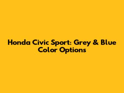 Honda Civic Sport: Grey & Blue Color Options