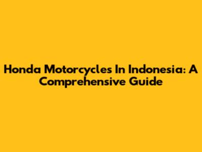 Honda Motorcycles In Indonesia: A Comprehensive Guide