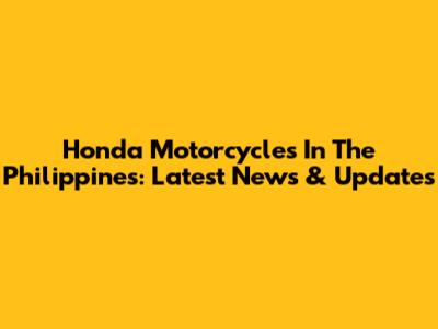 Honda Motorcycles In The Philippines: Latest News & Updates