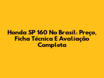 Honda SP 160 No Brasil: Preço, Ficha Técnica E Avaliação Completa