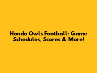Hondo Owls Football: Game Schedules, Scores & More!