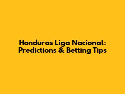 Honduras Liga Nacional: Predictions & Betting Tips