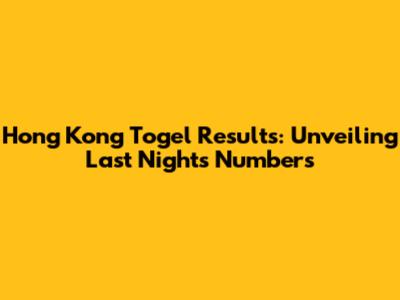 Hong Kong Togel Results: Unveiling Last Night's Numbers