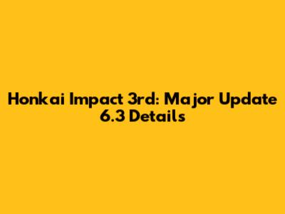 Honkai Impact 3rd: Major Update 6.3 Details