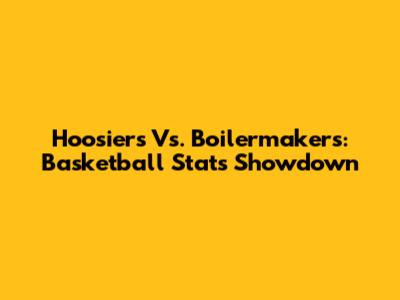 Hoosiers Vs. Boilermakers: Basketball Stats Showdown