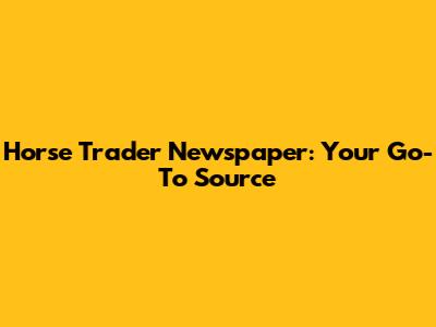 Horse Trader Newspaper: Your Go-To Source