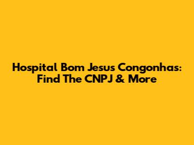 Hospital Bom Jesus Congonhas: Find The CNPJ & More