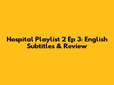 Hospital Playlist 2 Ep 3: English Subtitles & Review