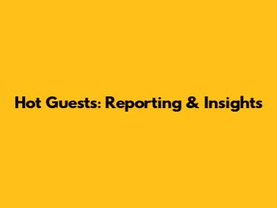 Hot Guests: Reporting & Insights