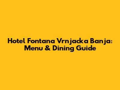 Hotel Fontana Vrnjacka Banja: Menu & Dining Guide