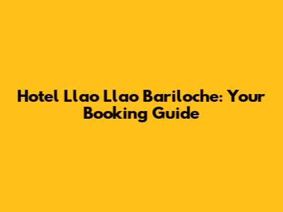 Hotel Llao Llao Bariloche: Your Booking Guide